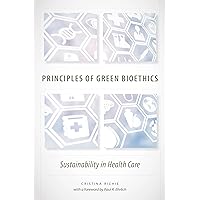 Principles of Green Bioethics: Sustainability in Health Care Principles of Green Bioethics: Sustainability in Health Care Paperback Kindle