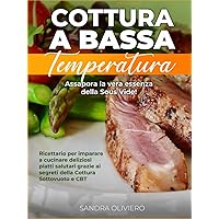 Cottura a Bassa Temperatura: Assapora la vera essenza della Sous Vide! Ricettario per imparare a cucinare deliziosi piatti salutari grazie ai segreti ... e CBT (Tecniche di Cucina) (Italian Edition) Cottura a Bassa Temperatura: Assapora la vera essenza della Sous Vide! Ricettario per imparare a cucinare deliziosi piatti salutari grazie ai segreti ... e CBT (Tecniche di Cucina) (Italian Edition) Kindle Hardcover Paperback