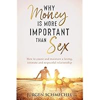 Why Money is More Important Than Sex: How to create and maintain a loving, intimate and respectful relationship. Why Money is More Important Than Sex: How to create and maintain a loving, intimate and respectful relationship. Kindle Paperback