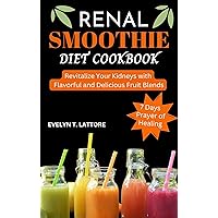 RENAL SMOOTHIE DIET COOKBOOK: Revitalize Your Kidneys with Flavorful and Delicious Fruit Blends, Plus a Bonus 7-Day Prayer of Healing. RENAL SMOOTHIE DIET COOKBOOK: Revitalize Your Kidneys with Flavorful and Delicious Fruit Blends, Plus a Bonus 7-Day Prayer of Healing. Kindle Paperback