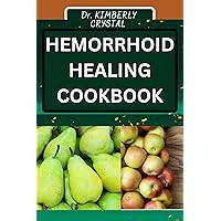 HEMORRHOID HEALING COOKBOOK: Delicious Recipes For Relief, A Holistic Approach To Quick Recovery Through Nutritious Cooking HEMORRHOID HEALING COOKBOOK: Delicious Recipes For Relief, A Holistic Approach To Quick Recovery Through Nutritious Cooking Kindle Paperback