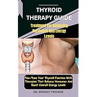 Thyroid THERAPY GUIDE: Treatment For Balancing Hormones And Energy Levels: Fine-Tune Your Thyroid Function With Therapies That Balance Hormones And Boost Overall Energy Levels Thyroid THERAPY GUIDE: Treatment For Balancing Hormones And Energy Levels: Fine-Tune Your Thyroid Function With Therapies That Balance Hormones And Boost Overall Energy Levels Kindle Paperback
