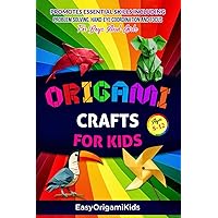 Origami Crafts For Kids Ages 8-12: Promotes Essential Skills Including Problem Solving, Hand-Eye Coordination And Focus For Boys And Girls Origami Crafts For Kids Ages 8-12: Promotes Essential Skills Including Problem Solving, Hand-Eye Coordination And Focus For Boys And Girls Paperback Kindle