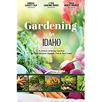 Gardening in Idaho: Gardening Log Book for Local Backyard Gardeners | Beginner Friendly Crop Diary for Beautiful Greenery, Vegetables & Fruit | Unique Planting Gifts | Helpful Food-Growing Handbook