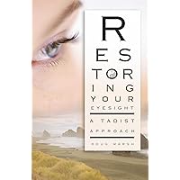 Restoring Your Eyesight: A Taoist Approach Restoring Your Eyesight: A Taoist Approach Paperback Kindle