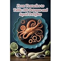 From Tentacles to Table: 101 Octopus and Squid Delights From Tentacles to Table: 101 Octopus and Squid Delights Paperback Kindle