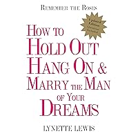 Remember the Roses: How to Hold Out, Hang On, and Marry the Man of Your Dreams Remember the Roses: How to Hold Out, Hang On, and Marry the Man of Your Dreams Paperback Kindle