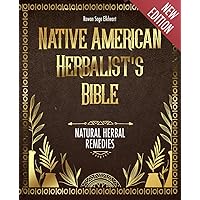 Native American Herbalist's Bible 10 Books in 1: Homegrown Healing & Age-Old Wisdom: Natural Solutions. Unearth the Power of Native Remedies and Plants for Timeless Wellness