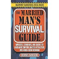 The Married Man's Survival Guide: Mindsets, Strategies, and Tactics to Have More Empathy, Master Attraction, and Avoid a Dead Bedroom The Married Man's Survival Guide: Mindsets, Strategies, and Tactics to Have More Empathy, Master Attraction, and Avoid a Dead Bedroom Paperback Kindle