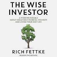 The Wise Investor: A Modern Parable About Creating Financial Freedom and Living Your Best Life The Wise Investor: A Modern Parable About Creating Financial Freedom and Living Your Best Life Audible Audiobook Hardcover Kindle
