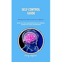 Self Control Guide: Break Free From Masturbation and Porn Addiction, Reclaim Your Power and Well-being Self Control Guide: Break Free From Masturbation and Porn Addiction, Reclaim Your Power and Well-being Kindle Hardcover Paperback