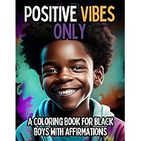 Positive Vibes Only: A Coloring Book for Black Boys with Positive Affirmations (Positive Vibes Only: A Coloring Book for Black Children with Positive Affirmations) Positive Vibes Only: A Coloring Book for Black Boys with Positive Affirmations (Positive Vibes Only: A Coloring Book for Black Children with Positive Affirmations) Paperback