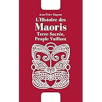 L'Histoire des Maoris: Terre Sacrée, Peuple Vaillant (French Edition) L'Histoire des Maoris: Terre Sacrée, Peuple Vaillant (French Edition) Kindle Paperback