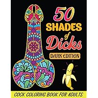 50 Shades of Dicks: 50 Witty and Naughty designs with amazing designs like abstract flowers and Mandala style patterns for stress relief & relaxation in an adult coloring book(Dark Edition)