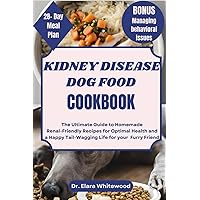 KIDNEY DISEASE DOG FOOD COOKBOOK: The Ultimate Guide to Homemade Renal-Friendly Recipes for Optimal Health and a Happy Tail-Wagging Life for your Furry Friend (TAIL-WAGGING TREATS) KIDNEY DISEASE DOG FOOD COOKBOOK: The Ultimate Guide to Homemade Renal-Friendly Recipes for Optimal Health and a Happy Tail-Wagging Life for your Furry Friend (TAIL-WAGGING TREATS) Paperback Kindle