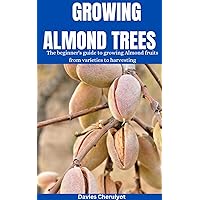 GROWING ALMOND TREES: The beginner's guide to growing Almond fruits from varieties to harvesting (Tropical trees) GROWING ALMOND TREES: The beginner's guide to growing Almond fruits from varieties to harvesting (Tropical trees) Kindle Paperback