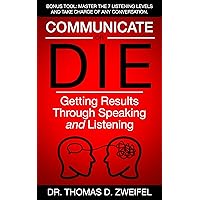 Communicate or Die: Getting Results Through Speaking and Listening (21st Century Leader Series Book 3)
