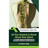 All You Wanted to Know About Your Spine: A Complete Guide to the Diagnosis and Alternative Treatment All You Wanted to Know About Your Spine: A Complete Guide to the Diagnosis and Alternative Treatment Kindle Paperback