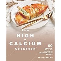 The High-Calcium Cookbook: 50 Simple Delicious Calcium-Packed Recipes The High-Calcium Cookbook: 50 Simple Delicious Calcium-Packed Recipes Paperback Kindle