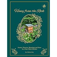 Honey From the Rock: Feasts, Flowers, Blessings and Bees in a Post-Eden Garden Honey From the Rock: Feasts, Flowers, Blessings and Bees in a Post-Eden Garden Hardcover Paperback