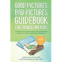 Good Pictures Bad Pictures Guidebook for Counseling Kids: Therapeutic Interventions to Address Pornography Issues using Artistic, Didactic, and Kinesthetic Applications Good Pictures Bad Pictures Guidebook for Counseling Kids: Therapeutic Interventions to Address Pornography Issues using Artistic, Didactic, and Kinesthetic Applications Paperback