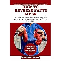 How to reverse fatty liver: A doctor's approved step-by-step guide on how you can heal and cure your fatty liver disease How to reverse fatty liver: A doctor's approved step-by-step guide on how you can heal and cure your fatty liver disease Kindle Paperback