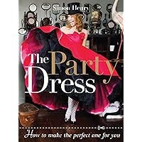 The Party Dress: How to Make the Perfect One for You The Party Dress: How to Make the Perfect One for You Paperback