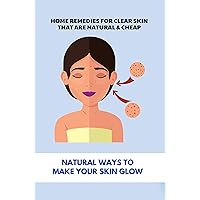 Home Remedies For Clear Skin That Are Natural & Cheap: Natural Ways To Make Your Skin Glow: Treatments For Adult Acne