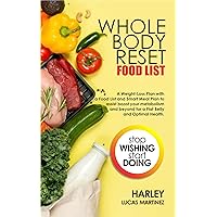 WHOLE BODY RESET FOOD LIST: A Weight-Loss Plan with a Food List and Smart Meal Plan to assist boost your metabolism and beyond for a Flat Belly and Optimal Health. WHOLE BODY RESET FOOD LIST: A Weight-Loss Plan with a Food List and Smart Meal Plan to assist boost your metabolism and beyond for a Flat Belly and Optimal Health. Kindle Paperback