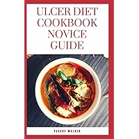 ULCER DIET COOKBOOK NOVICE GUIDE ULCER DIET COOKBOOK NOVICE GUIDE Paperback Kindle