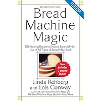 Bread Machine Magic, Revised Edition: 138 Exciting Recipes Created Especially for Use in All Types of Bread Machines Bread Machine Magic, Revised Edition: 138 Exciting Recipes Created Especially for Use in All Types of Bread Machines Paperback Kindle
