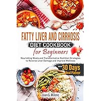 Fatty Liver and Cirrhosis Diet Cookbook for Beginners: Nourishing Meals and Transformative Nutrition Strategies to Reverse Liver Damage and Improve Wellness Fatty Liver and Cirrhosis Diet Cookbook for Beginners: Nourishing Meals and Transformative Nutrition Strategies to Reverse Liver Damage and Improve Wellness Paperback Kindle