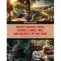 Savory Breads, Pizza, Cookies, Cakes, Pies, and Delights in this Book: 50 Scrumptious Recipes Guide
