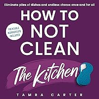 How to Not Clean the Kitchen : Discover the Way to Declutter and Organize Your Kitchen So You Don't Have to Clean it (Instant Organization Books) How to Not Clean the Kitchen : Discover the Way to Declutter and Organize Your Kitchen So You Don't Have to Clean it (Instant Organization Books) Kindle Paperback Audible Audiobook