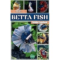 The betta fish book: A complete guide on betta fish care, the tank, habitat, diet, breeding, diseases, buying and all more informations about this fabulous fish