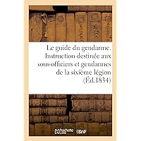 Le guide du gendarme ou instruction élémentaire destinée aux sous-officiers (French Edition)