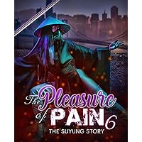 The Pleasure of pain 6 : THE SUYUNG STORY The Pleasure of pain 6 : THE SUYUNG STORY Kindle Paperback