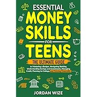 Essential Money Skills for Teens: The Ultimate Guide to Mastering a Budget, Navigating Banking, Understanding Savings and Investments, Managing ... Financially! (Teen Essentials Series)