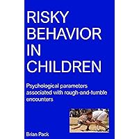 Risky Behavior in Children: Psychological parameters associated with rough-and-tumble encounters (Learning) Risky Behavior in Children: Psychological parameters associated with rough-and-tumble encounters (Learning) Kindle