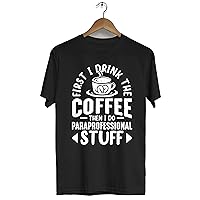 First I Drink The Coffee Then I Do Paraprofessional Stuff Coffee Shirts for Women Men Unisex T-Shirt