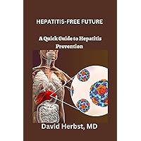 HEPATITIS-FREE FUTURE: A Quick Guide to Hepatitis Prevention HEPATITIS-FREE FUTURE: A Quick Guide to Hepatitis Prevention Kindle Paperback