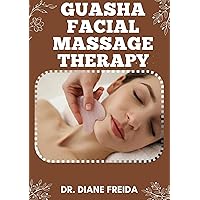 GUASHA FACIAL MASSAGE THERAPY: The Ultimate Guide To Guasha, Transforming Your Skin With Facial Massage Therapy GUASHA FACIAL MASSAGE THERAPY: The Ultimate Guide To Guasha, Transforming Your Skin With Facial Massage Therapy Kindle Paperback