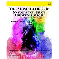 The Master Arpeggio System for Jazz Improvisation: V2.0 Expanded Edition The Master Arpeggio System for Jazz Improvisation: V2.0 Expanded Edition Paperback Kindle