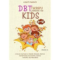 DBT Therapy Workbook for Kids 8-12: Effective Exercises to Manage Emotions, Improve Interpersonal Effectiveness, Distress Tolerance and Mindfulness DBT Therapy Workbook for Kids 8-12: Effective Exercises to Manage Emotions, Improve Interpersonal Effectiveness, Distress Tolerance and Mindfulness Paperback
