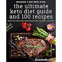 The Ultimate Keto Diet Guide & 100 Recipes: Bonus 7 Day Meal Planner - Burn Fat Fast & Stop Counting