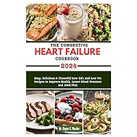 THE CONGESTIVE HEART FAILURE COOKBOOK: Easy, Delicious & Flavorful Low Salt and Low Fat Recipes to Improve Health, Lower Blood Pressure and Meal Plan (Best everyday cooking (cookbooks)) THE CONGESTIVE HEART FAILURE COOKBOOK: Easy, Delicious & Flavorful Low Salt and Low Fat Recipes to Improve Health, Lower Blood Pressure and Meal Plan (Best everyday cooking (cookbooks)) Paperback Kindle