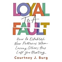 Loyal to a Fault: How to Establish New Patterns When Loving Others Has Left You Hurting Loyal to a Fault: How to Establish New Patterns When Loving Others Has Left You Hurting Paperback Audible Audiobook Kindle