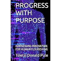 PROGRESS WITH PURPOSE: HARNESSING INNOVATION FOR HUMAN FLOURISHING