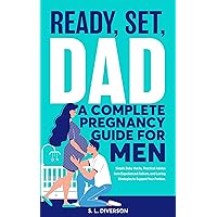 Ready, Set, Dad - A Complete Pregnancy Guide for Men: Simple Baby Hacks, Practical Advice from Experienced Fathers, and Loving Strategies to Support Your Partner Ready, Set, Dad - A Complete Pregnancy Guide for Men: Simple Baby Hacks, Practical Advice from Experienced Fathers, and Loving Strategies to Support Your Partner Kindle Paperback Hardcover