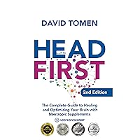 Head First: The Complete Guide to Healing and Optimizing Your Brain with Nootropic Supplements - 2nd Edition
